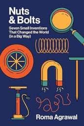 Nuts & Bolts - Seven Small Inventions that Changed the World (in a Big Way) (Hodder & Stoughton) by Roma Agrawal