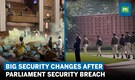 Security tightened in Parliament | How intruders breached the 4-tier security in Lok Sabha