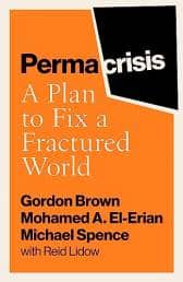 Permacrisis: A Plan to Fix a Fractured World (Simon & Schuster) by Gordon Brown, Mohamed A. El-Erian, Michael Spence, with Reid Lidow.