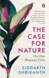 The Case for Nature - The Other Planetary Crisis (Allen Lane, an imprint of Penguin Books) by Siddarth Shrikanth