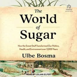 The World of Sugar: How the Sweet Stuff Transformed Our Politics, Health, and Environment over 2,000 Years (The Belknap Press of Harvard University Press) by Ulbe Bosma