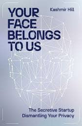 Your Face Belongs to Us - The Secretive Startup Dismantling Your Privacy (Simon & Schuster) by Kashmir Hill