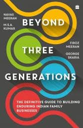 Beyond Three Generations - The definitive guide to building enduring Indian family businesses by Navas Meeran, MSA Kumar, Firoz Meeran and George Skaria (Harper Business)