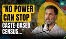 Rahul Gandhi Affirms: "No Power Can Halt Caste-Based Census in India