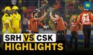 IPL 2024 Match 18 Highlights | SRH beats CSK by 6 wickets