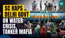 Delhi water crisis: Supreme Court rebukes Delhi govt over tanker mafia, water wastage