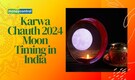 Karwa Chauth Moon Time in India: Check City-wise List