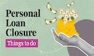 Things to do after closing a personal loan to protect your financial health