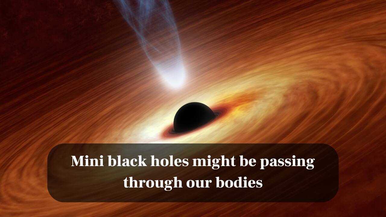 Mini black holes might be passing through our bodies, claims new study
