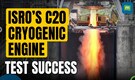 ISRO's C20 Cryogenic Engine Passes Critical Test, Paving Way for Flight Restart