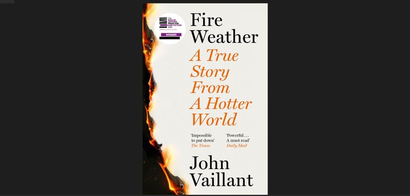 Book Review | Fire Weather - A True Story from a Hotter World Sceptre by John Vaillant