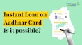 Instant loan on Aadhaar Card: Here’s how to apply and other key details