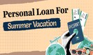 Planning your dream family holiday? Here’s how a personal loan can help