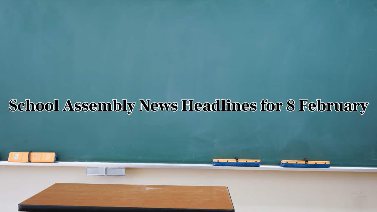 School Assembly News Headlines, 8 February 2025: National, International, Business and Sports Updates