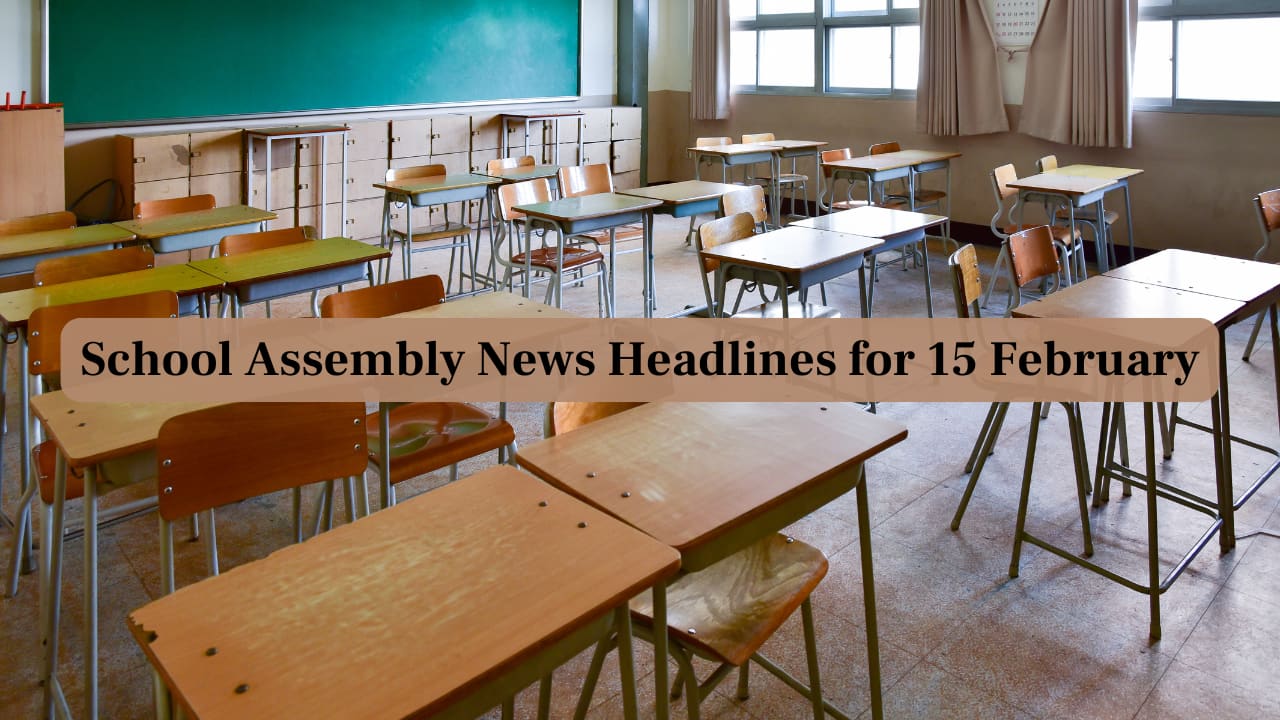 School Assembly News Headlines, 15 February 2025: National, International, Business and Sports Updates