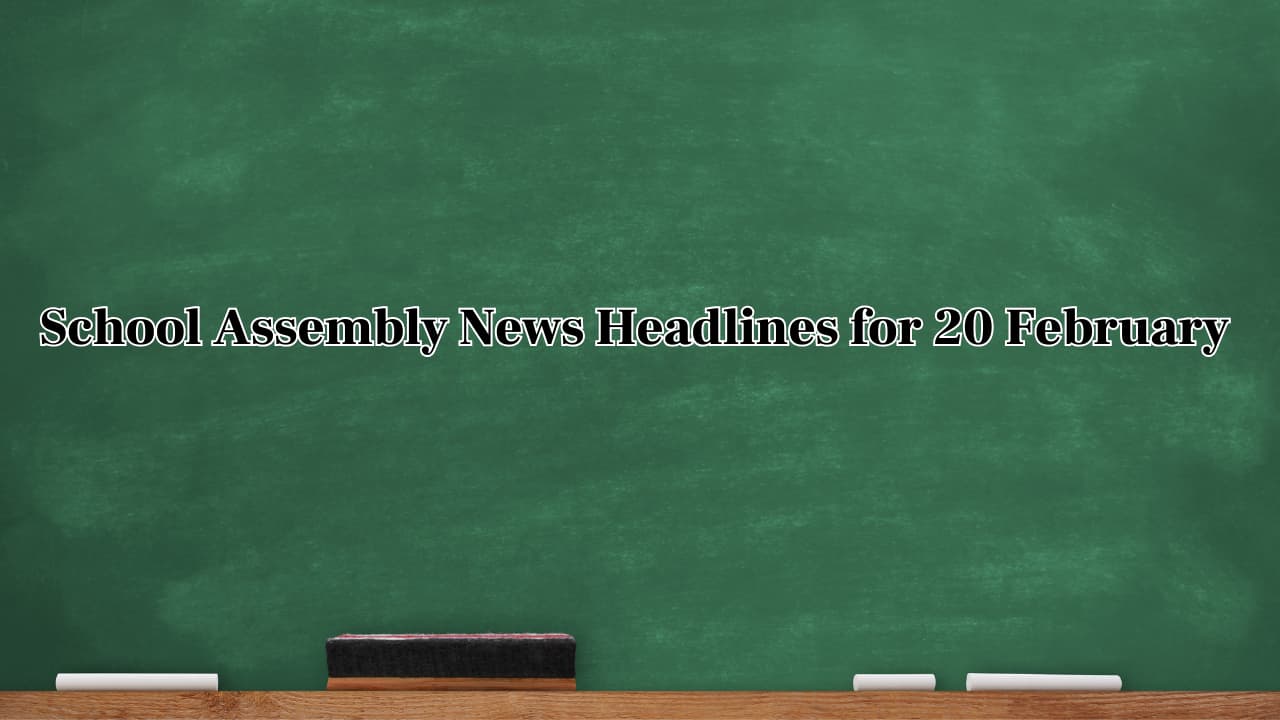 School Assembly News Headlines, 20 February 2025: National, International, Business and Sports Updates