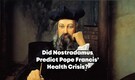 'Through the death of a very old pontiff…' – does Nostradamus’ prediction relate to Pope Francis?