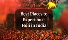 Holi in India: From Mathura, Vrindavan to Barsana – Best Places to Experience the Festival of Colours