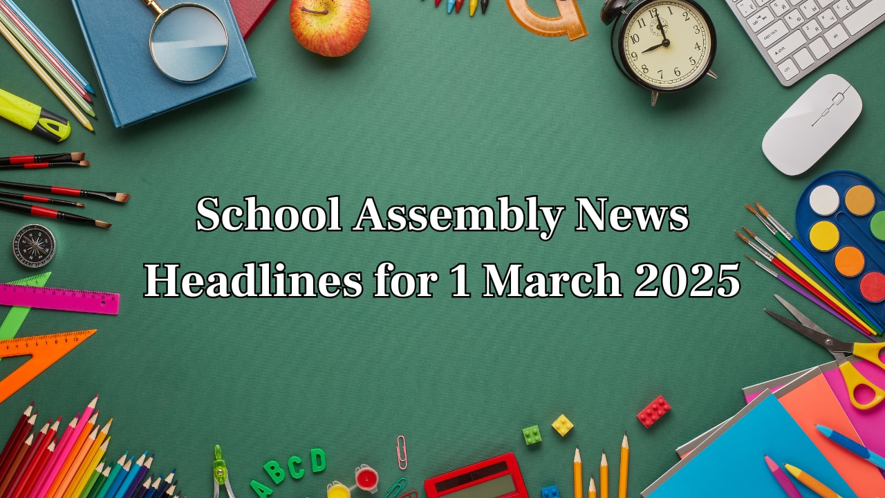 School Assembly News Headlines, 1 March 2025: National, International, Business and Sports Updates