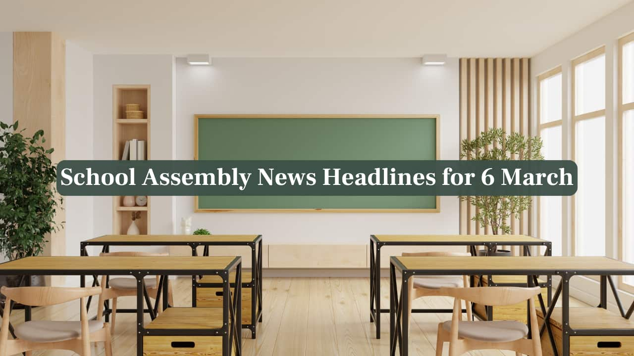 School Assembly News Headlines, 6 March 2025: National, International, Business and Sports Updates