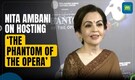 “It cannot get bigger and better”: Nita Ambani on hosting ‘The Phantom of the Opera’ at NMACC