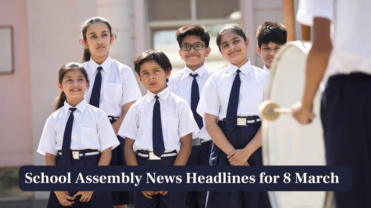 School Assembly News Headlines, 8 March 2025: National, International, Business and Sports Updates