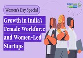 Women's Day Special: Growth in India’s female workforce and women-led startups