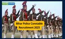 Bihar Police Constable Recruitment 2025: Notification out for 19838 posts, applications open from March 18 to April 18