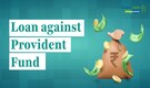 Can You Avail A Loan Against Your PF? Here's What You Need To Know