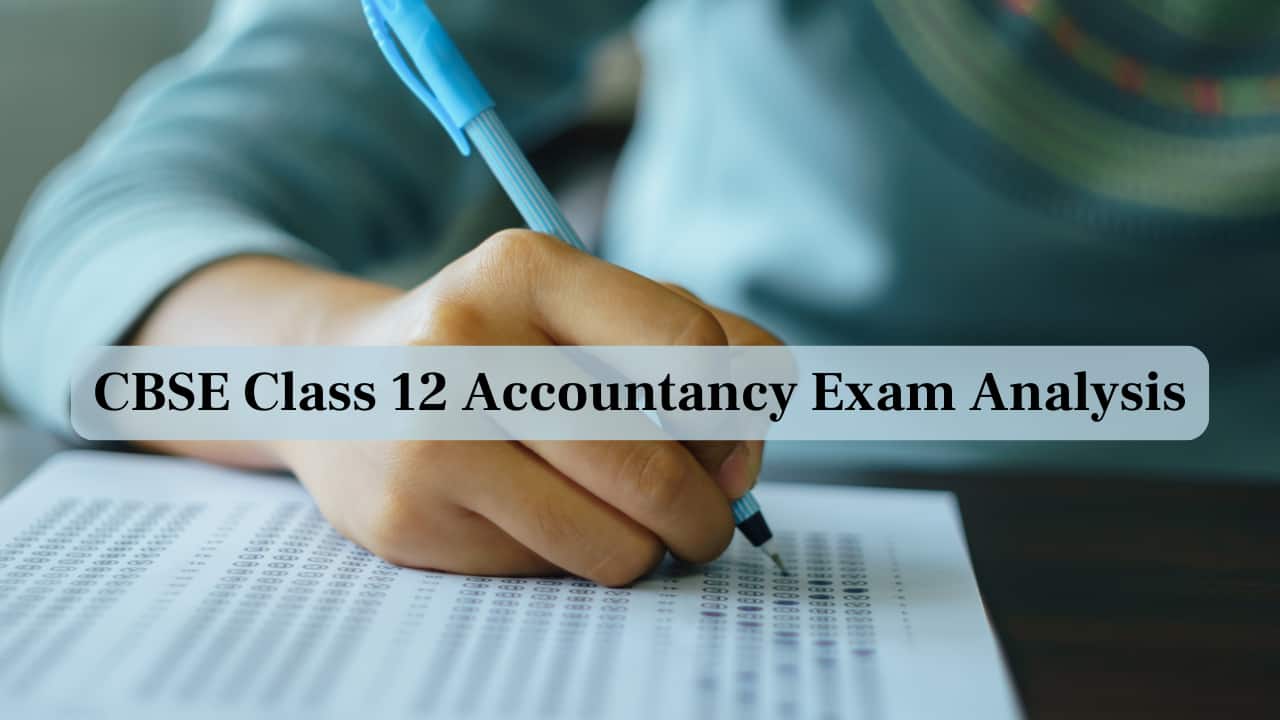 CBSE Class 12 Accountancy Exam Review: Check Paper Analysis Based on Teachers’ & Students’ feedback