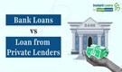 Bank Loans vs Private Loans: What to choose? Check private lender loans types, interest rates and how to borrow