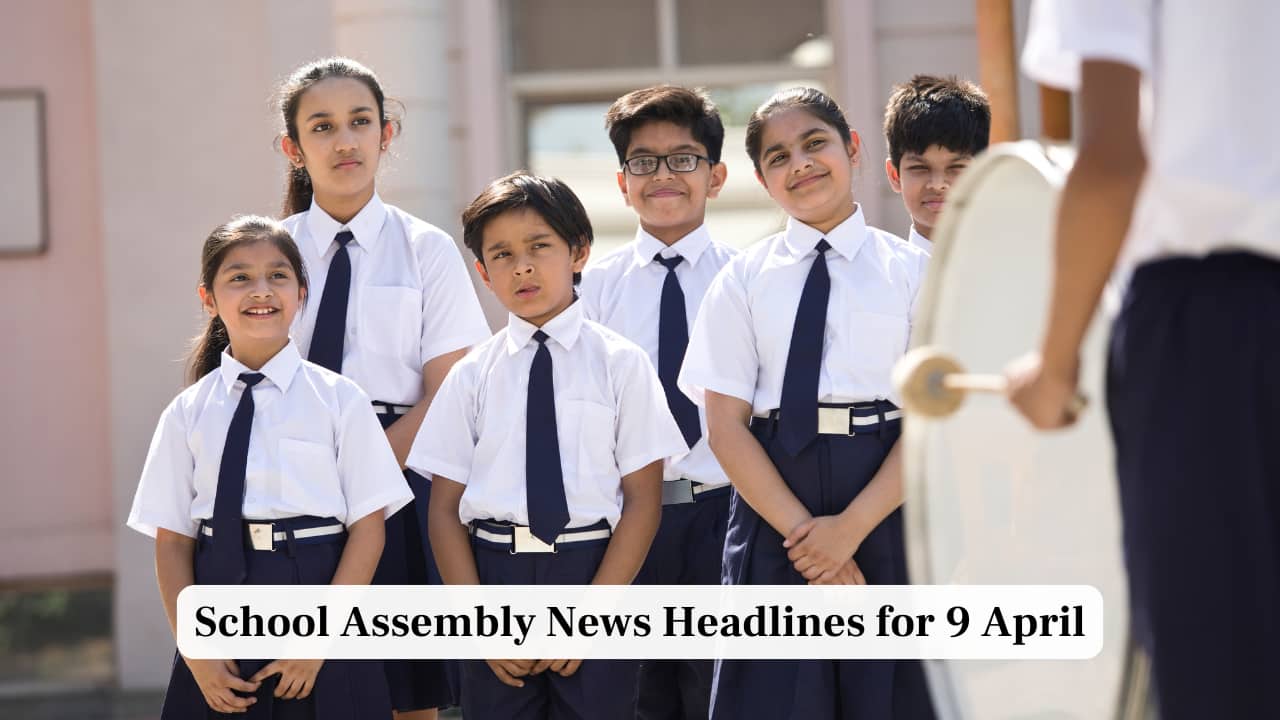 School Assembly News Headlines, 9 April 2025: National, International, Business and Sports Updates