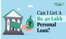 Need a Rs 40-lakh personal loan? Check eligibility, interest rates and other key details