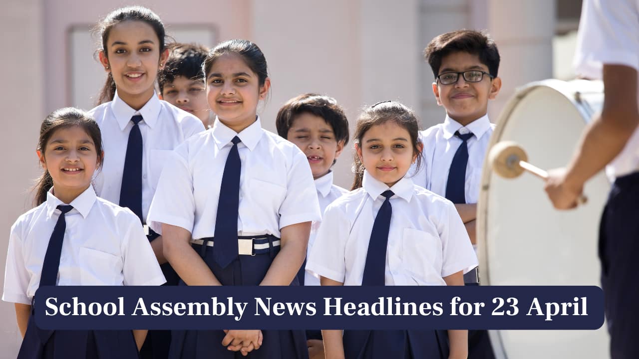 School Assembly News Headlines, 23 April 2025: National, International, Business and Sports Updates