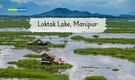 Loktak Lake, Manipur: The World’s Only Floating Lake You Must Visit