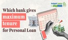 Personal Loan Tenure: Which Bank Gives Maximum Tenure For Personal Loan