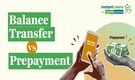 Balance Transfer vs Prepayment: Which Is More Effective For Debt Reduction?