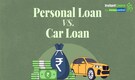 Personal vs Car Loans: What's the most suitable option to buy a car?