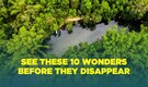 Visit These 10 Stunning Places Before They Disappear Forever