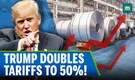Trump Tariffs On Steel And Aluminum Double To 50% Amid Global Backlash | N18G