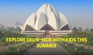 10 Exciting Places to Visit with Kids in Delhi-NCR This Summer Vacation
