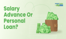 Salary Advances vs Personal Loan: Pros and Cons To Evaluate Before Borrowing