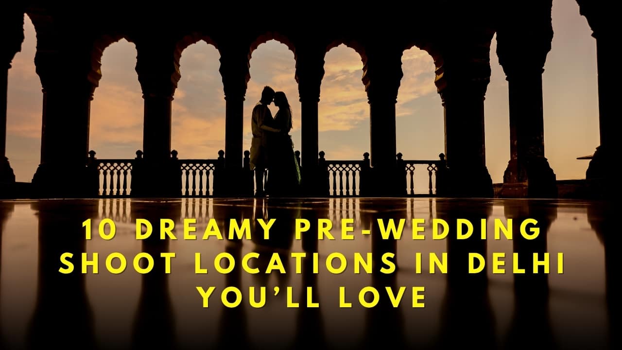 10 Dreamy Pre-Wedding Shoot Locations in Delhi You’ll Love