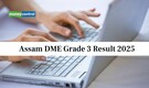 Assam DME Grade 3 Result 2025 to be Released Today @dme.assam.gov.in; direct link here