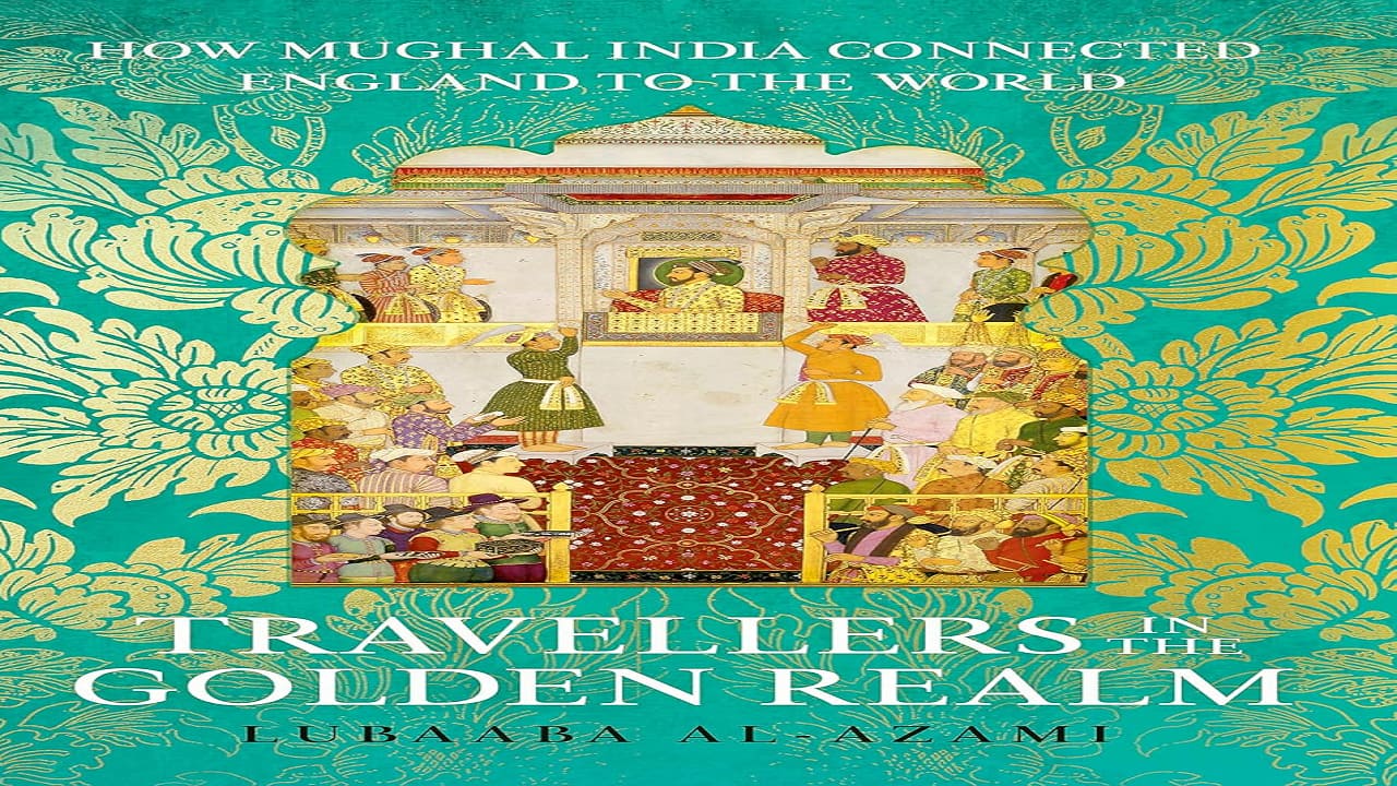 Book Extract | Travellers in the Golden Realm: How Mughal India Connected England to the World by Lubaba Al-Azami