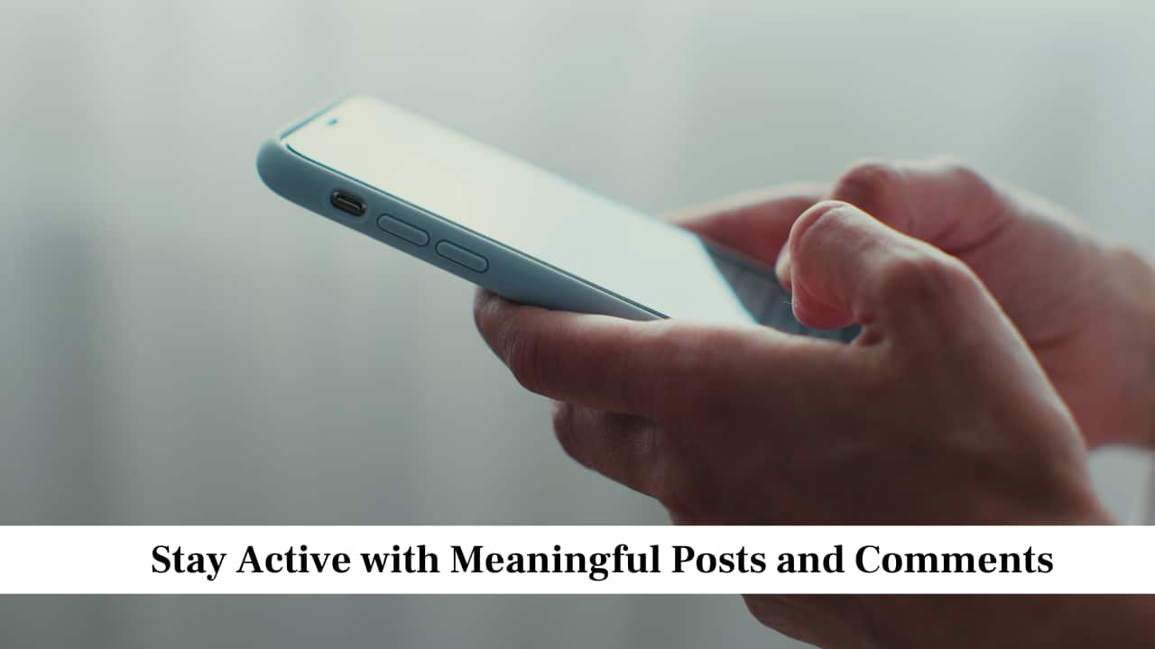 Stay Active with Meaningful Posts and Comments