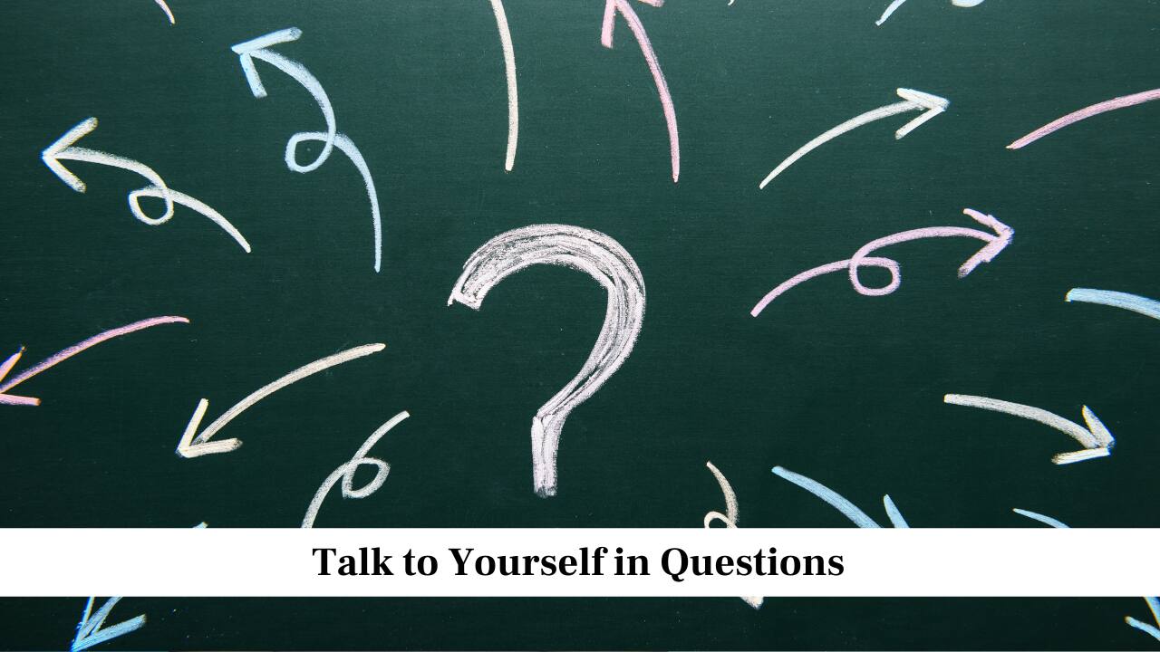 Talk to Yourself in Questions
