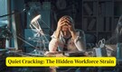 What Is ‘quiet cracking’? A silent workforce crisis and how to fix it