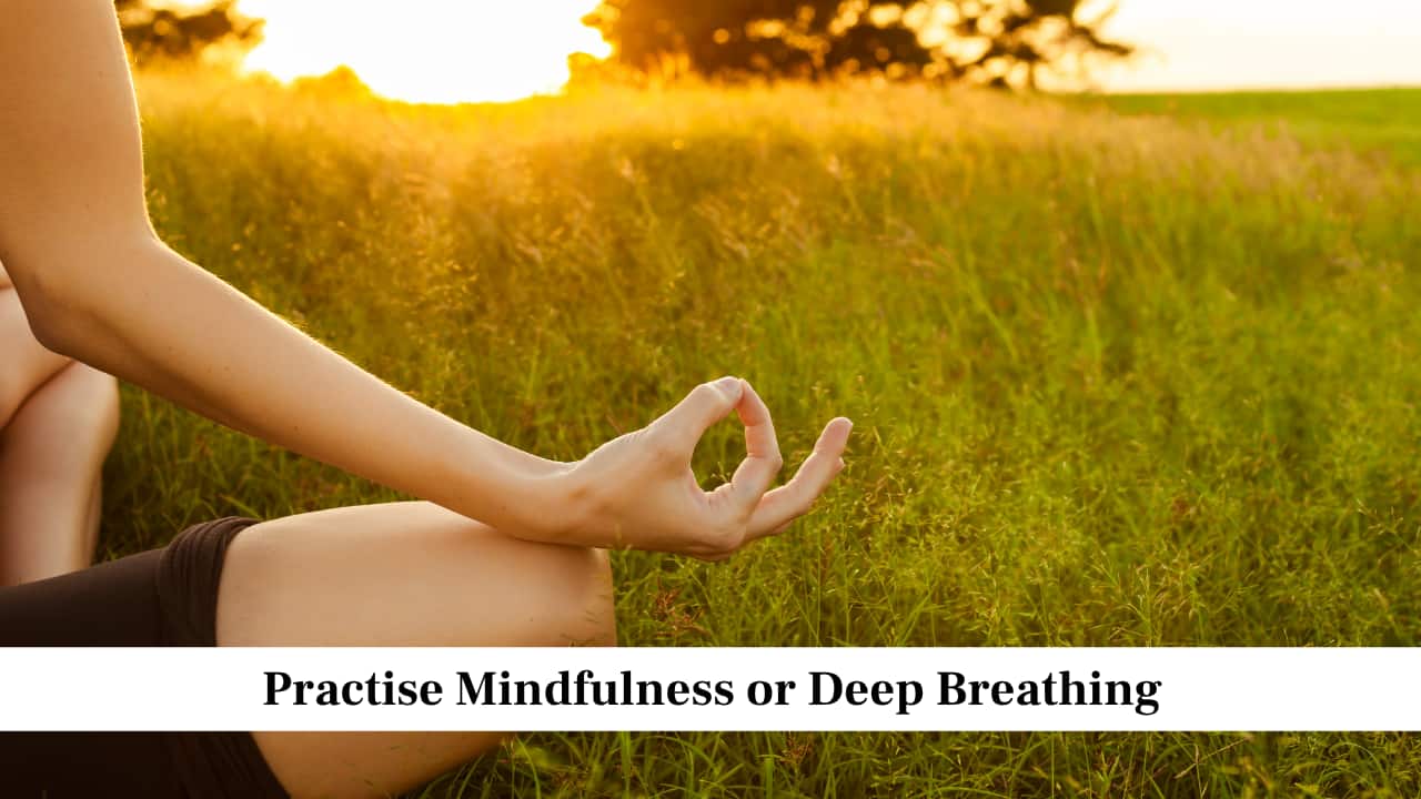 Practise Mindfulness or Deep Breathing