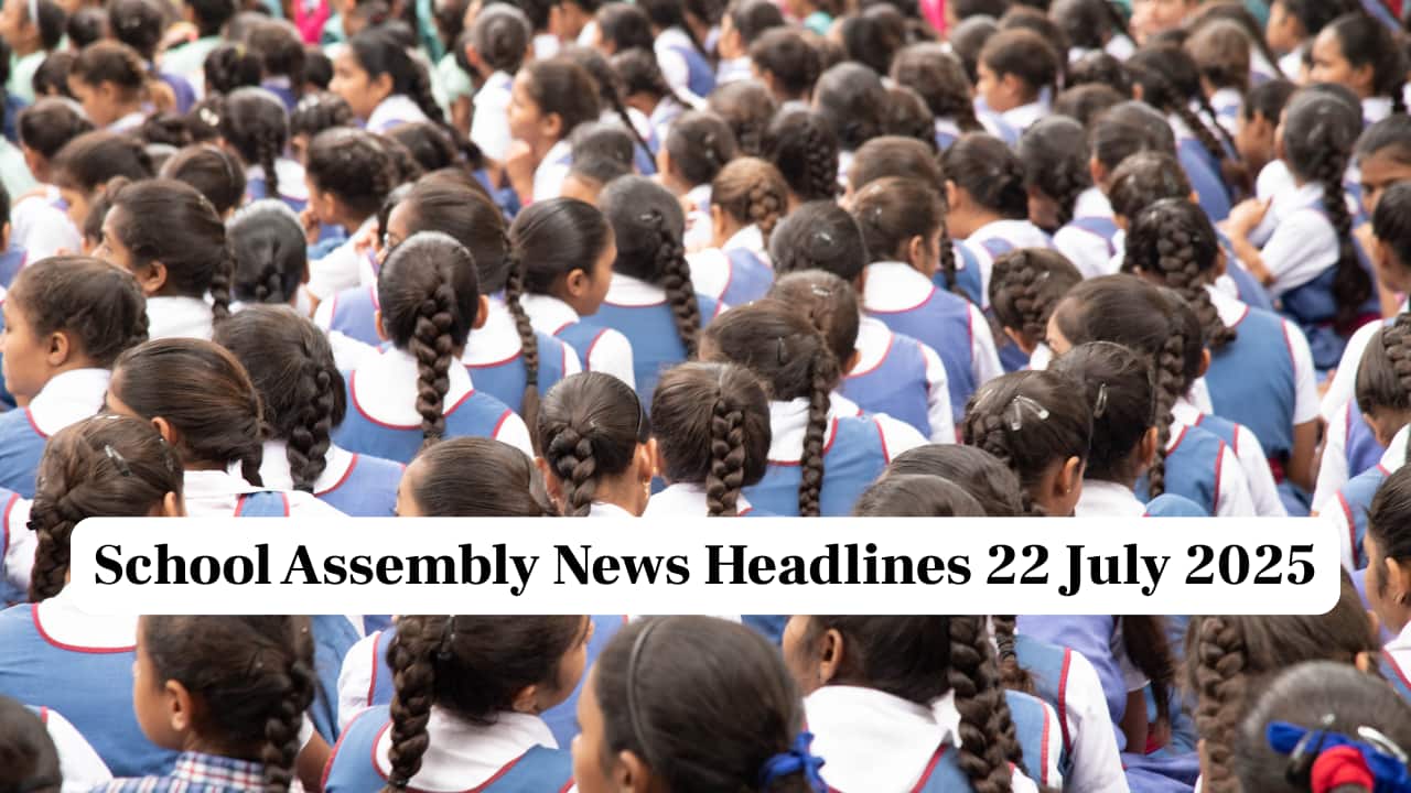 School Assembly News Headlines, 22 July 2025: National, International, Business and Sports Updates